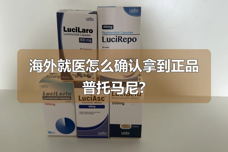 海外就医怎么确认拿到正品普托马尼?